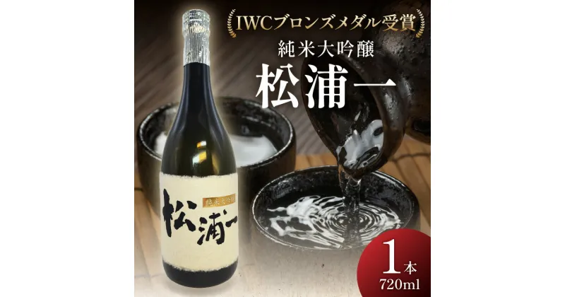 【ふるさと納税】IWCブロンズメダル受賞　純米大吟醸　松浦一720ml　1本 D285