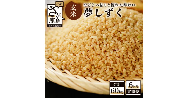 【ふるさと納税】【6か月定期便】佐賀県産 夢しずく 玄米 10kg×6回 合計60kg 《6ヶ月連続 毎月お届け》定期便 6回発送 毎月1回 米 お米 九州 令和6年産 国産 九州産 鹿島市 送料無料 J-8