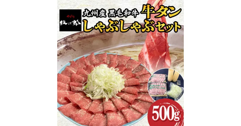 【ふるさと納税】九州産 黒毛和牛 牛タンしゃぶしゃぶセット 500g 吉野ヶ里町/やきとり紋次郎 [FCJ071]