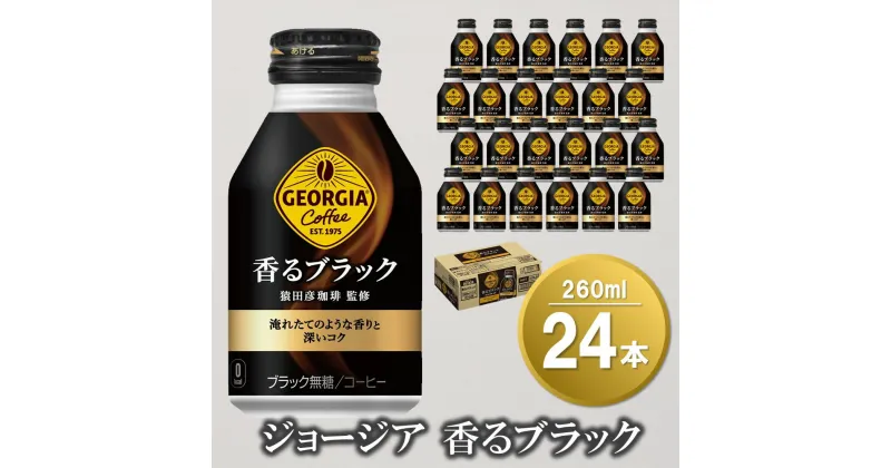 【ふるさと納税】ジョージア 香るブラック ボトル缶 260ml×24本(1ケース)【コカコーラ コーヒー 無糖 コク 深み 味わい 本格 ボトル缶 惹きたてアロマ製法 淹れたてコーヒー 常備 保存 買い置き 気分転換】 Z2-R047024