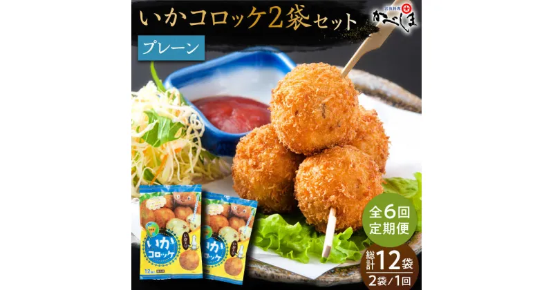 【ふるさと納税】【毎日のご飯に】＜全6回定期便＞いかコロッケ プレーン味 　総計12袋（各2袋×12個入り）【呼子かべしま直売所】コロッケ お惣菜 おかず[HCL027]